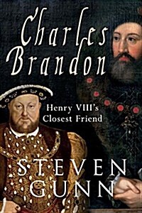 Charles Brandon : Henry Viiis Closest Friend (Hardcover)