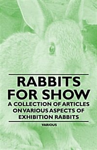 Rabbits for Show - A Collection of Articles on Various Aspects of Exhibition Rabbits (Paperback)