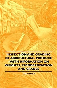 Inspection and Grading of Agricultural Produce - With Information on Weights, Standardisation and Grades (Paperback)