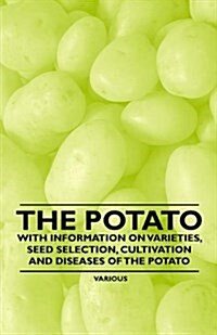 The Potato - With Information on Varieties, Seed Selection, Cultivation and Diseases of the Potato (Paperback)