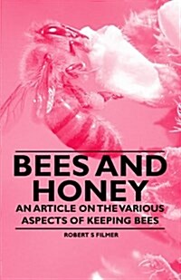 Bees and Honey - An Article on the Various Aspects of Keeping Bees (Paperback)