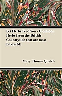 Let Herbs Feed You - Common Herbs from the British Countryside That Are Most Enjoyable (Paperback)