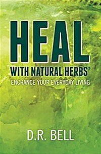 Heal with Natural Herbs (R): Enchance Your Everyday Living (Paperback)