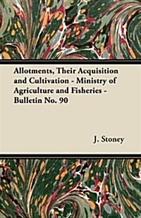 Allotments, Their Acquisition and Cultivation - Ministry of Agriculture and Fisheries - Bulletin No. 90 (Paperback)