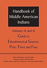 Handbook of Middle American Indians, Volumes 14 and 15: Guide to Ethnohistorical Sources, Parts Three and Four (Paperback)