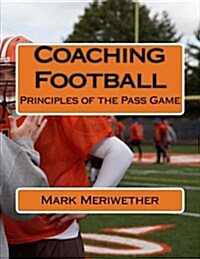 Coaching Football: Principles of the Pass Game (Paperback)