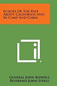 Echoes of the Past about California and in Camp and Cabin (Paperback)