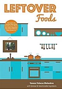 Leftover Foods: With Optional and Substitutable Ingredients (Hardcover)