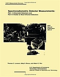 Spectroradiometric Detector Measurements: Part I-Ultraviolet Detectors and Part II-Visible to Near-Infrared Detectors (Paperback)