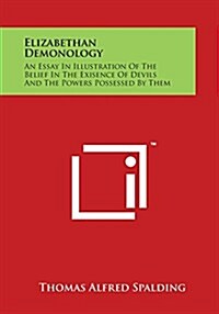 Elizabethan Demonology: An Essay in Illustration of the Belief in the Exisence of Devils and the Powers Possessed by Them (Paperback)