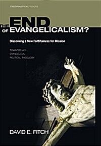 The End of Evangelicalism? Discerning a New Faithfulness for Mission: Towards an Evangelical Political Theology (Hardcover)