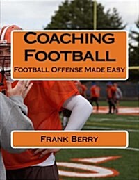 Coaching Football: Football Offense Made Easy (Paperback)