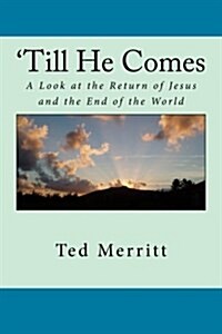 Till He Comes: A Look at the Return of Jesus and the End of the World (Paperback)
