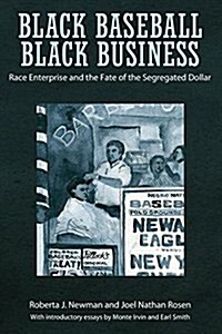 Black Baseball, Black Business: Race Enterprise and the Fate of the Segregated Dollar (Paperback)