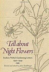 Tell about Night Flowers: Eudora Weltys Gardening Letters, 1940-1949 (Paperback)