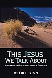 This Jesus We Talk about: Answers to Questions from a Doubter (Paperback)