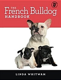 The French Bulldog Handbook: The Essential Guide for New and Prospective French Bulldog Owners (Paperback)