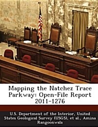 Mapping the Natchez Trace Parkway: Open-File Report 2011-1276 (Paperback)