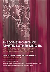 The Domestication of Martin Luther King Jr. (Hardcover)