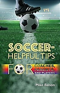 Soccer-Helpful Tips for Coaches, Parents, and Players (Paperback)