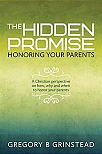 The Hidden Promise, Honoring Your Parents: A Christian Perspective on How, Why and When to Honor Your Parents (Paperback)