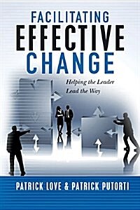 Facilitating Effective Change: Helping the Leader Lead the Way (Paperback)