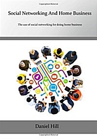 Social Networking and Home Business: The Use of Social Networking for Doing Home Business (Paperback)