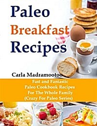 Paleo Breakfast Recipes: Fast and Fantastic Paleo Cookbook Recipes for the Whole (Paperback)