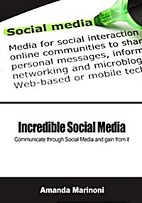 Incredible Social Media: Communicate Through Social Media and Gain from It (Paperback)