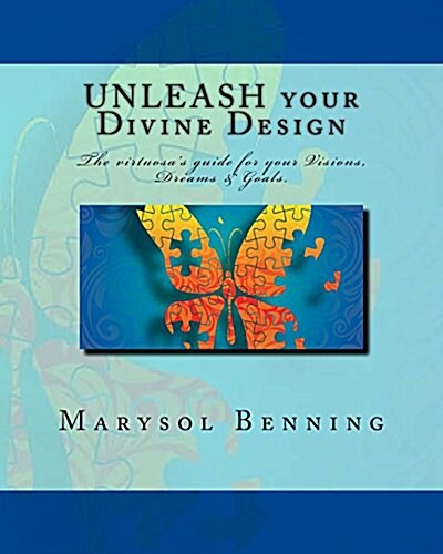 Unleash Your Divine Design: The Virtuosas Guide for Your Visions, Dreams & Goals. (Paperback)