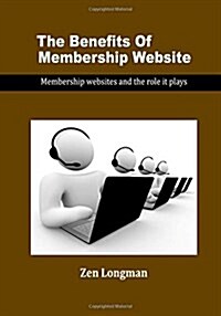 The Benefits of Membership Website: Membership Websites and the Role It Plays (Paperback)