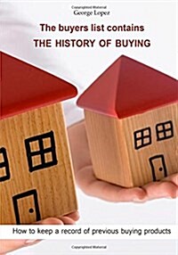 The Buyers List Contains the History of Buying: How to Keep a Record of Previous Buying Products (Paperback)