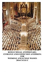 The Roman Missal Antiphonary: Entrance and Communion Antiphons for Weekday and Sunday Masses 2016 Cycle C (Paperback)