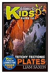 A Smart Kids Guide to Tetchy Tectonic Plates: A World of Learning at Your Fingertips (Paperback)