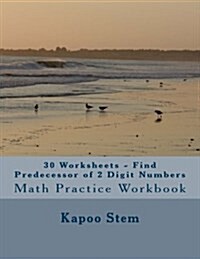 30 Worksheets - Find Predecessor of 2 Digit Numbers: Math Practice Workbook (Paperback)