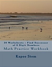 30 Worksheets - Find Successor of 8 Digit Numbers: Math Practice Workbook (Paperback)