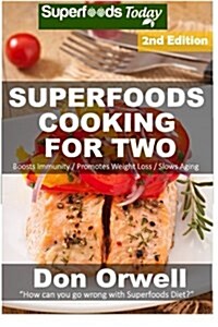 Superfoods Cooking for Two: Over 170 Quick & Easy Cooking, Gluten Free Cooking, Low Cholesterol Cooking, Low Fat Cooking, Whole Foods Cooking, Coo (Paperback)