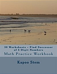 30 Worksheets - Find Successor of 5 Digit Numbers: Math Practice Workbook (Paperback)