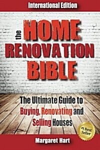 The Home Renovation Bible: The Ultimate Guide to Buying Renovating and Selling Houses (Paperback)