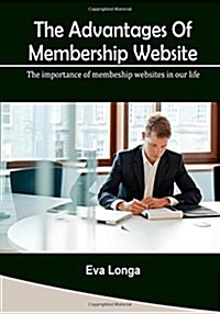 The Advantages of Membership Website: The Importance of Membeship Websites in Our Life (Paperback)