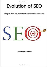 Evolution of Seo: Emergence of Seo as an Important Tool to Tackle Low Ranks in Website Search (Paperback)