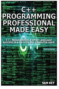 C++ Programming Professional Made Easy: Expert C++ Programming Language Success in a Day for Any Computer User! (Paperback)