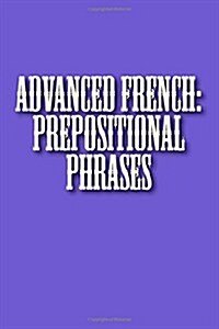 Advanced French: Prepositional Phrases (Paperback)