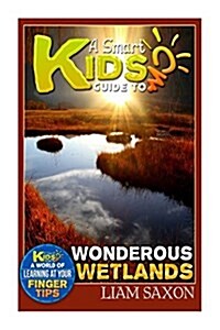 A Smart Kids Guide to Wondrous Wetlands: A World of Learning at Your Fingertips (Paperback)