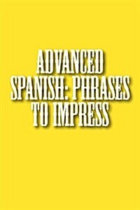 Advanced Spanish: Phrases to Impress (Paperback)