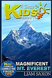A Smart Kids Guide to Magnificent Mt. Everest: A World of Learning at Your Fingertips (Paperback)