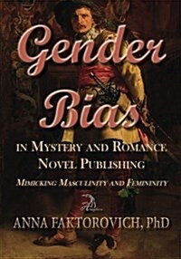 Gender Bias in Mystery and Romance Novel Publishing: Mimicking Masculinity and Femininity (Paperback)