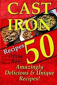 Cast Iron Recipes - 50 Amazingly Delicious & Unique Recipes (Paperback)
