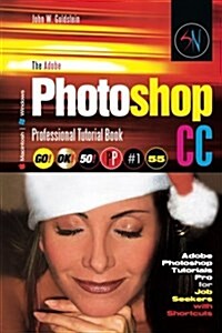 The Adobe Photoshop CC Professional Tutorial Book 55 Macintosh/Windows: Adobe Photoshop Tutorials Pro for Job Seekers with Shortcuts (Paperback)