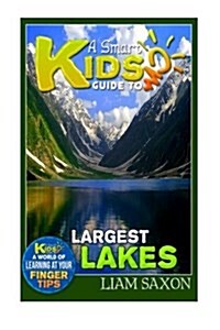 A Smart Kids Guide to Largest Lakes: A World of Learning at Your Fingertips (Paperback)